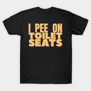 I Pee on Toilet Seats T-Shirt